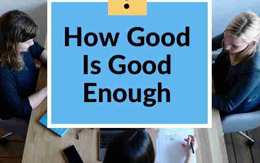 How good is good enough?